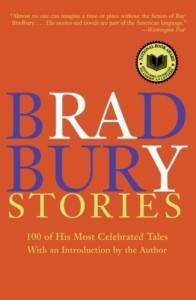 Bradbury Stories- 100 of His Most Celebrated Tales by Ray Bradbury