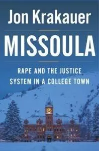 Missoula- Rape and the Justice System in a College Town by Jon Krakauer