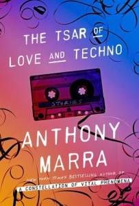 THE TSAR OF LOVE AND TECHNO- STORIES by Anthony Marra