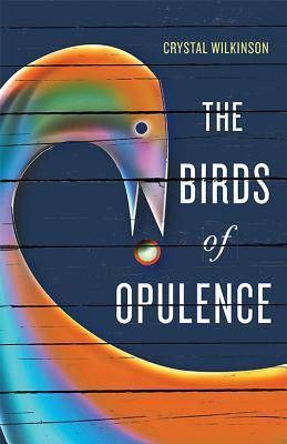 The Birds of Opulence by Crystal Wilkinson