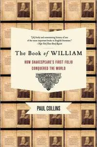 The Book of William: How Shakespeare's First Folio Conquered the World by Paul Collins