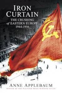 Iron Curtain: The Crushing of Eastern Europe 1944-1956 by Anne Applebaum