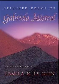 Gabriela Mistral, translated by Ursula Le Guin