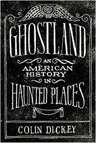 cover of Ghostland: An American History in Haunted Places by Colin Dickey 