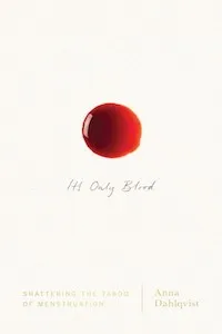 It's Only Blood: Shattering the Taboo of Menstruation by Anna Dahlqvist