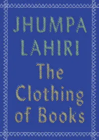 Cover of the Clothing of Books by Jhumpa Lahiri