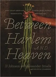 Between Harlem and Heaven by JJ Johnson and Alexander Smalls. Upcoming food and cookbook releases spring 2018.
