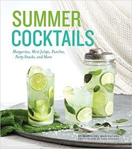 Summer Cocktails- Margaritas, Mint Juleps, Punches, Party Snacks and More by Maria del Mar Sacasa