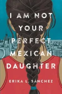 i am not your perfect mexican daughter by erika l sanchez
