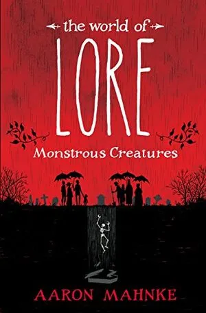 The World of Lore- Monstrous Creatures by Aaron Mahnke