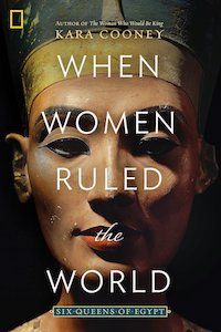 When Women Ruled the World: Six Queens of Egypt by Kara Cooney book cover