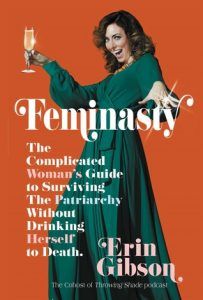 Feminasty: The Complicated Woman's Guide to Surviving the Patriarchy Without Drinking Herself to Death by Erin Gibson