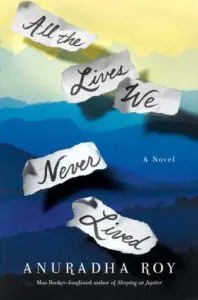 All the Lives We Never Lived by Anuradha Roy cover