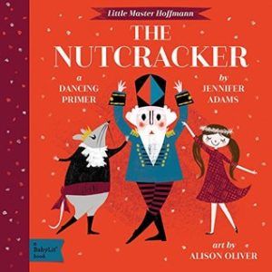 The Nutcracker: A Babylit(r) Dancing Primer by Jennifer Adams
