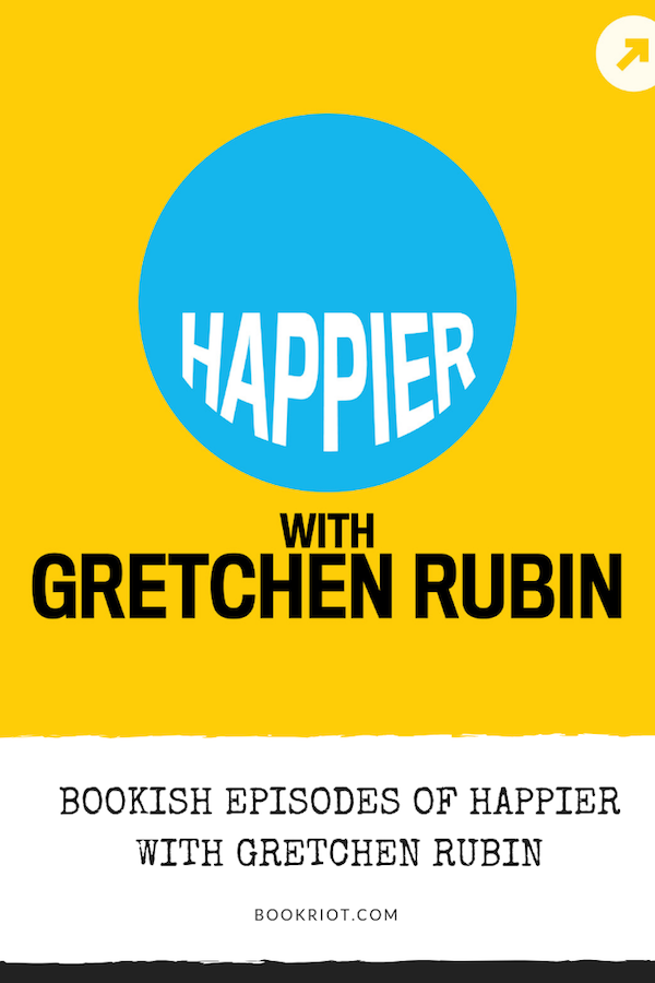 Great bookish episodes of Happier with Gretchen Rubin, a surprisingly bookish podcast. podcasts | gretchen rubin | bookish podcasts | happier podcast