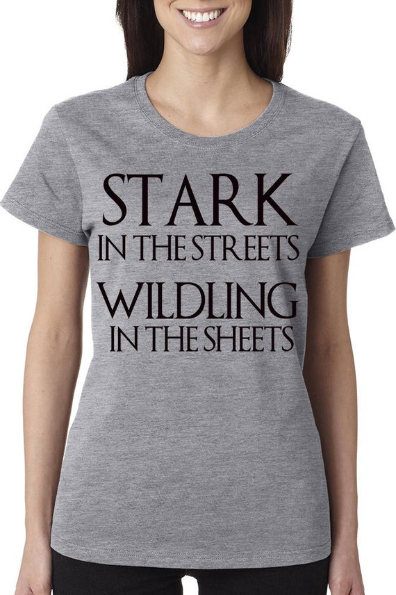 Stark in the Streets, Wildling in the Sheets Tee