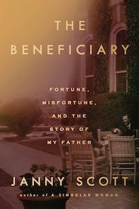 The Beneficiary: Fortune, Misfortune, and the Story of My Father by Janny Scott book cover