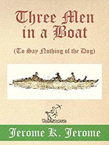 Three In A Boat (To Say Nothing Of The Dog) by Jerome K. Jerome