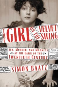 The Girl on the Velvet Swing: Sex, Murder, and Madness at the Dawn of the Twentieth Century by Simon Baatz