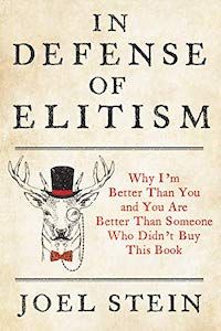 In Defense of Elitism: Why I'm Better Than You and You Are Better Than Someone Who Hasn't Read This Book by Joel Stein book cover