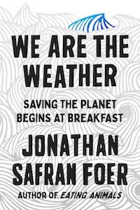 We Are the Weather: Saving the Planet Begins at Breakfast by Jonathan Safran Foer book cover