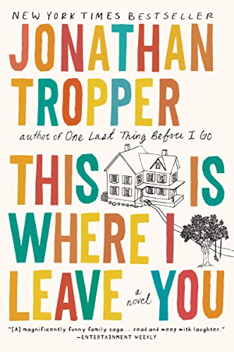 cover of This Is Where I Leave You by Jonathan Tropper, large multicolored font with a small illustration of a house