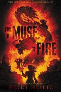 For a Muse of Fire by Heidi Heilig cover [young woman standing before a Chinese dragon in a sea of fire] 