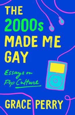 The 2000s Made Me Gay by Grace Perry book cover