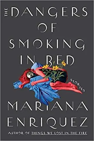 Book cover of The Dangers of Smoking in Bed: Stories by Mariana Enriquez