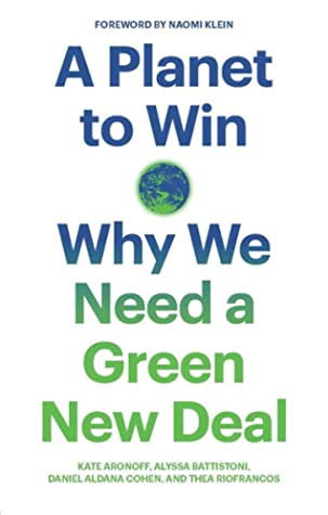 A Planet to Win: Why We Need a Green New Deal by Kate Aronoff, Alyssa Battistoni, Daniel Aldana Cohen, and Thea Riofrancos
