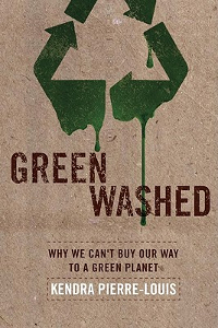 Green Washed: Why We Can't Buy Our Way to a Green Planet by Kendra Pierre-Louis