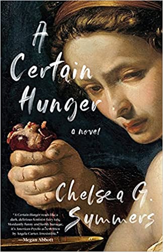 cover of A Certain Hunger by Chelsea G. Summers, featuring a head and shoulders image of a Renaissance painting of a young woman squeezing a human heart in her fist