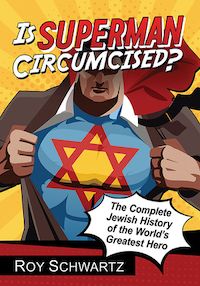 Book cover of Is Superman Circumcised?: The Complete Jewish History of the World's Greatest Hero by Roy Schwartz