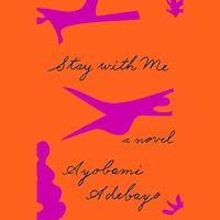 A graphic of the cover of Stay with Me by Ayobami Adebayo