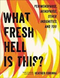 Book cover of What Fresh Hell Is This? by Heather Corinna - all-caps black text superimposed over an illustration of flames