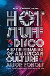 Hot Stuff Disco and the Remaking of American Culture by Alice Echols
