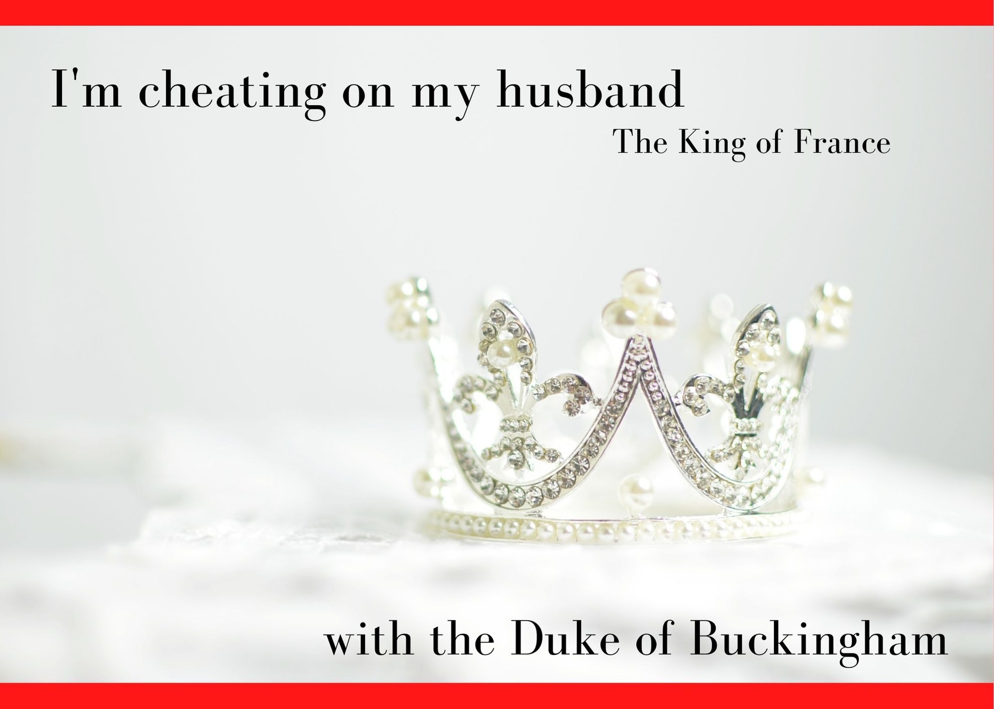 Image of a diamond crown with the words "I'm cheating on my husband the King of France with the Duke of Buckingham"