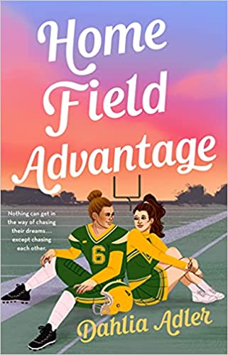 cover of Home Field Advantage by Dahlia Adler, an illustration of two girls, one in a cheerleader uniform and one in a football uniform, sitting in the middle of a football field