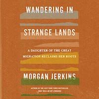A graphic of the cover of Wandering in Strange Lands: A Daughter of the Great Migration Reclaims Her Roots by Morgan Jerkins