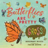 Butterflies are Pretty Gross by Rosemary Mosco