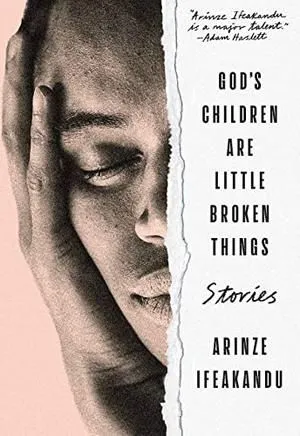 cover of God’s Children Are Little Broken Things  Arinze Ifeakandu