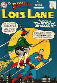 The cover of Superman's Girl Friend Lois Lane #1. Lois is dressed as a stereotypical witch in tattered clothing and a pointy hat, and riding a broom over a nighttime cityscape of Metropolis and past a startled Superman.

Lois: Hee hee! Thanks to this witch's broomstick, now I can fly as fast as you, Superman!
Superman: Great guns! Lois has supernatural powers - and they may prove mightier than mine!