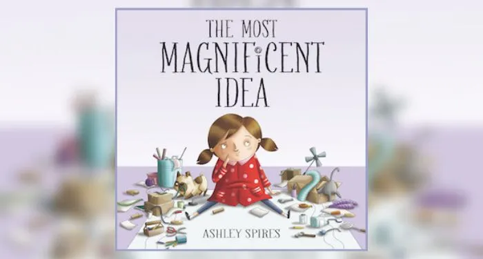 Book cover for THE MOST MAGNIFICENT IDEA by Ashley Spires