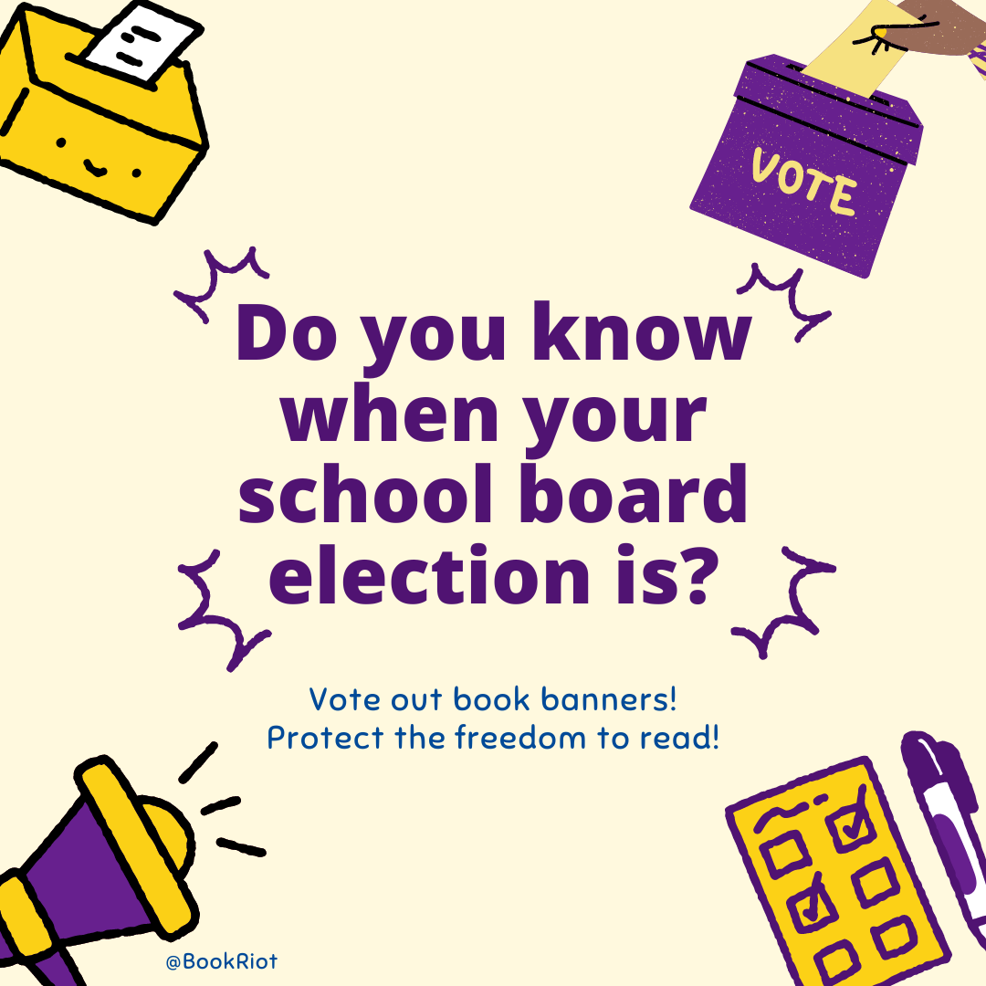 a graphic reading Do you know when your school board election is? Vote out book banners! Protect the freedom to read!