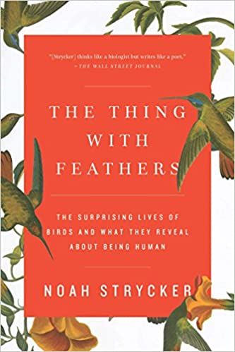 cover of The Thing with Feathers: The Surprising Lives of Birds and What They Reveal About Being Human by Noah Strycker; illustrations of hummingbirds and flowers