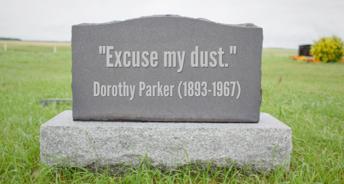 an edited photo of a gravestone reading Excuse my dust -- Dorothy Parker