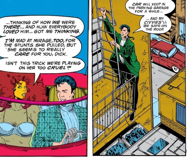 Two panels from different pages of New Titans #95.

Panel 1: Starfire and Dick are in a convertible. She is wearing a bra as a shirt. He is wearing an enormous, patterned green blazer, a white mock turtleneck that appears to have pleats down the front, and his hair is pulled back in a ponytail.

Starfire: ...Thinking of how we were there...and how everybody loved him...got me thinking. I'm mad at Mirage, too, for the stunts she pulled, but she seems to really care for you, Dick. Isn't this trick we're playing on her too cruel?

Panel 2: Dick is climbing a fire escape.

Dick: Car will keep in the parking garage for a while...and my civvies'll be safe on the roof.