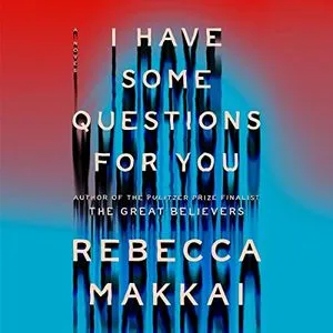 a graphic of the cover of I Have Some Questions for You by Rebecca Makkai