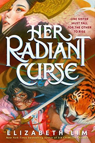 cover of Her Radiant Curse by Elizabeth Lim; illustration of Asian princess, Asian swordswoman, and a tiger