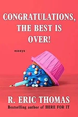 cover of Congratulations, The Best Is Over!: Essays by R. Eric Thomas; pink with a photo of an upside down cupcake with blue frosting
